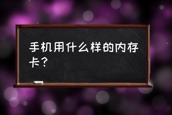 手机拓展内存卡应该买哪种 手机用什么样的内存卡？