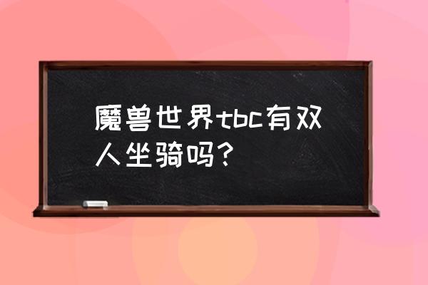 魔兽商城有两人坐骑吗 魔兽世界tbc有双人坐骑吗？