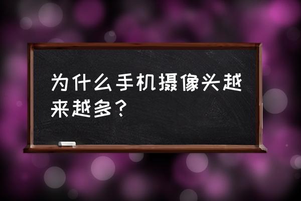为什么手机镜头越做越多 为什么手机摄像头越来越多? 为什么手机镜头越做越多 为什么手机摄像头越来越多?