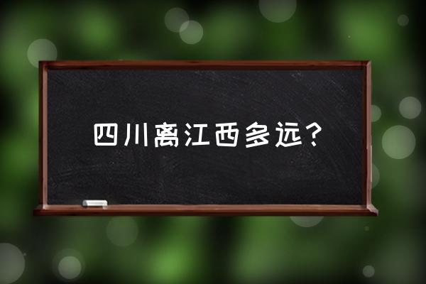 开车从成都到新余多少公里 四川离江西多远？