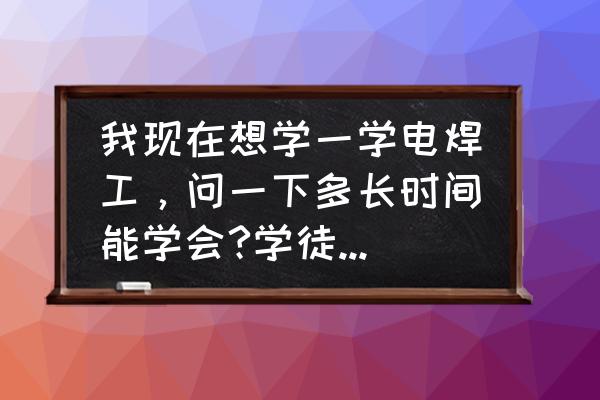 丽水莲都区哪里焊工学徒 我现在想学一学电焊工，问一下多长时间能学会?学徒一个月多少钱?谢了？