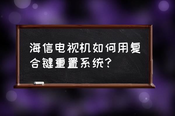 海信电视怎样恢复出厂系统更新 海信电视机如何用复合键重置系统? 海信电视怎样恢复出厂系统更新 海信电视机如何用复合键重置系统?