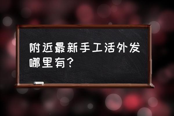 有没有简单的手工活外发加工 附近最新手工活外发哪里有? 有没有简单的手工活外发加工 附近最新手工活外发哪里有?