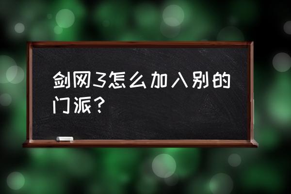剑网3怎么回门派 剑网3怎么加入别的门派？
