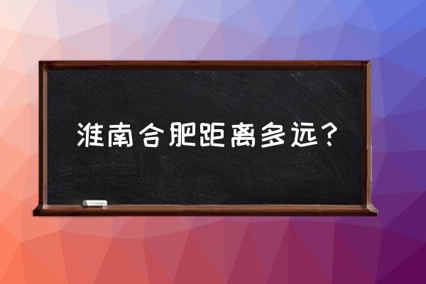 淮南到合肥油费多少 淮南合肥距离多远？