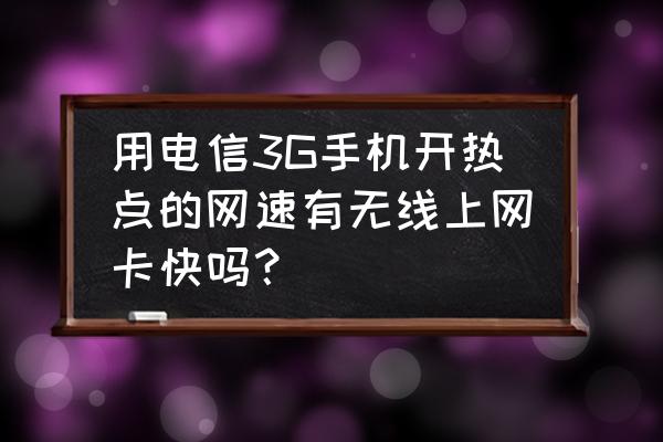 电信3g无线网卡好用吗 用电信3G手机开热点的网速有无线上网卡快吗？