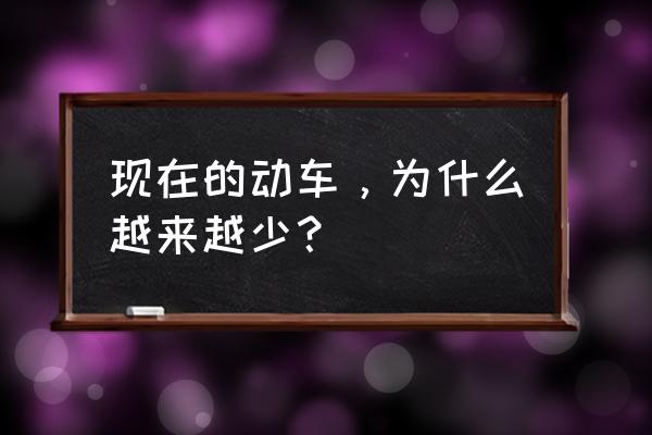 大连北到唐山北动车怎么少了 现在的动车，为什么越来越少？