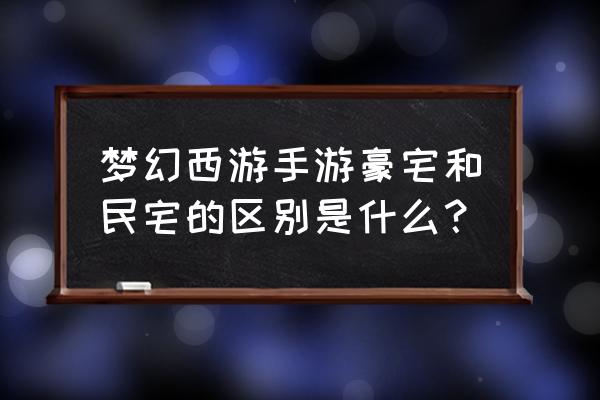 梦幻手游豪宅家具怎么分配 梦幻西游手游豪宅和民宅的区别是什么? 梦幻手游豪宅家具怎么分配 梦幻西游手游豪宅和民宅的区别是什么?