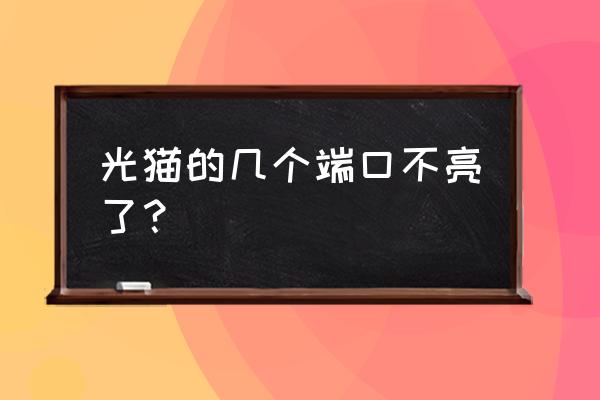 光猫路由器网口灯不亮怎么回事 光猫的几个端口不亮了? 光猫路由器网口灯不亮怎么回事 光猫的几个端口不亮了?