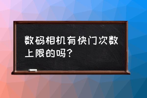 胶片相机有快门寿命吗 数码相机有快门次数上限的吗？