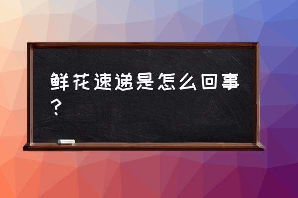 梧州网上鲜花速递靠谱吗 鲜花速递是怎么回事？