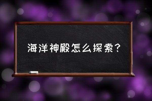 仙境传说海神殿怎么去 海洋神殿怎么探索？