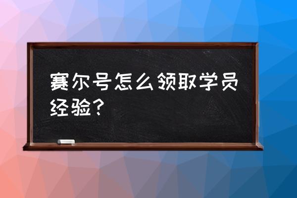 赛尔号经验券怎么得 赛尔号怎么领取学员经验？