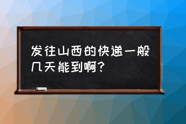 申通快递晋城到太原几天能到 发往山西的快递一般几天能到啊？