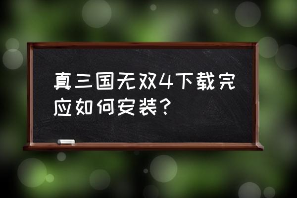 三国无双4怎么在手机上玩 真三国无双4下载完应如何安装？