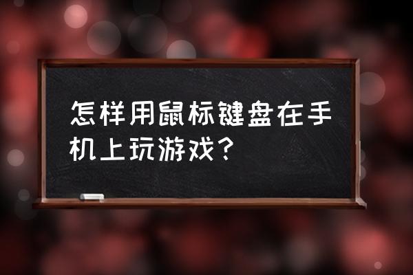 安卓手机外接鼠标游戏吗 怎样用鼠标键盘在手机上玩游戏？