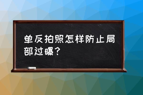 区域曝光可以用到单反相机吗 单反拍照怎样防止局部过曝？
