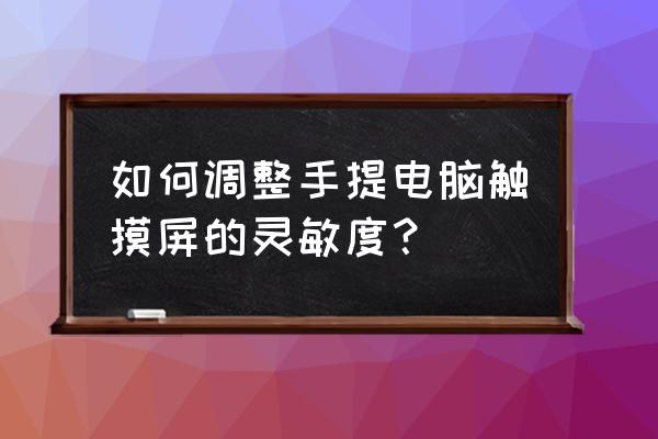 笔记本电脑触摸板速度怎么调 如何调整手提电脑触摸屏的灵敏度? 笔记本电脑触摸板速度怎么调 如何调整手提电脑触摸屏的灵敏度?