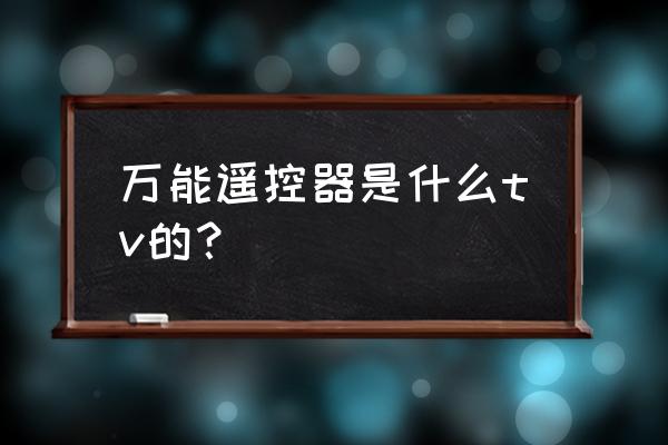 电视机顶盒有万能遥控器吗 万能遥控器是什么tv的？