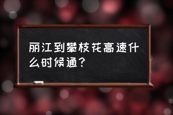 丽江驾车到攀枝花是全高速吗 丽江到攀枝花高速什么时候通? 丽江驾车到攀枝花是全高速吗 丽江到攀枝花高速什么时候通?