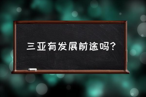 三亚未来怎样发展 三亚有发展前途吗? 三亚未来怎样发展 三亚有发展前途吗?