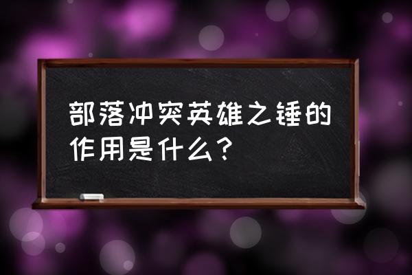 怎么使用法术之锤部落冲突 部落冲突英雄之锤的作用是什么？