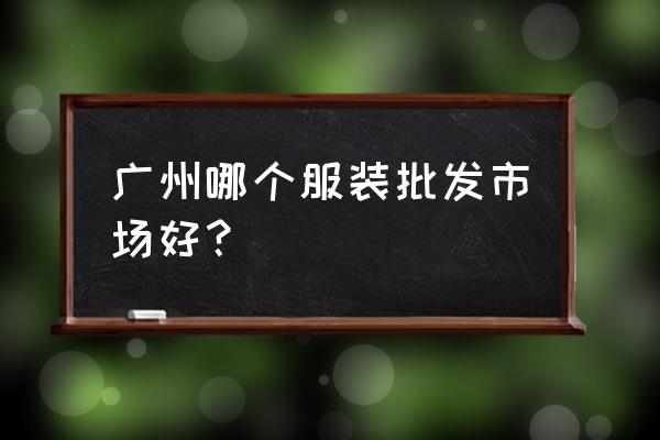 广州荔湾区有几个服装批发市场 广州哪个服装批发市场好? 广州荔湾区有几个服装批发市场 广州哪个服装批发市场好?