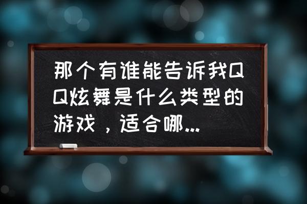 qq炫舞手游极光经验卷有什么用 那个有谁能告诉我QQ炫舞是什么类型的游戏，适合哪一类人玩？