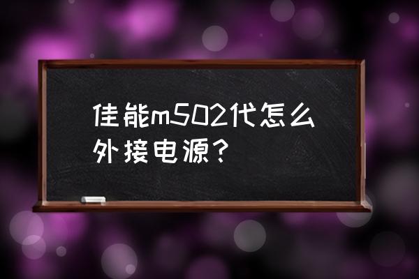单反相机如何外接电源 佳能m502代怎么外接电源？