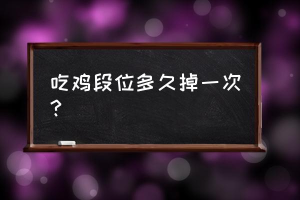 绝地求生多长时间降分 吃鸡段位多久掉一次？