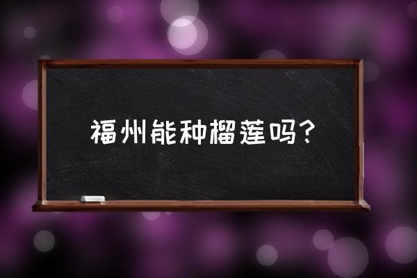 热带水果适合福州种吗 福州能种榴莲吗？