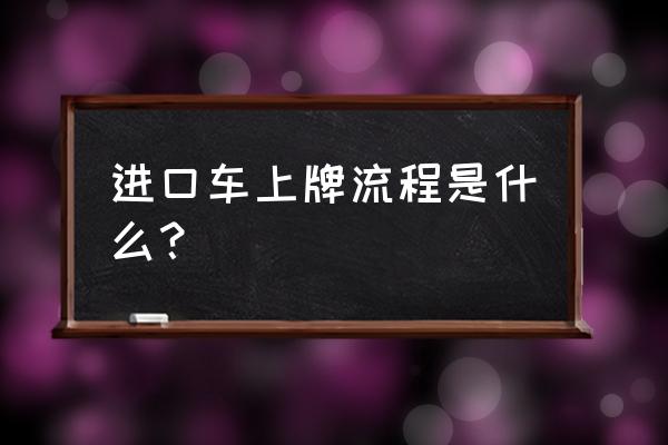 义乌进口车上牌哪里办 进口车上牌流程是什么? 义乌进口车上牌哪里办 进口车上牌流程是什么?