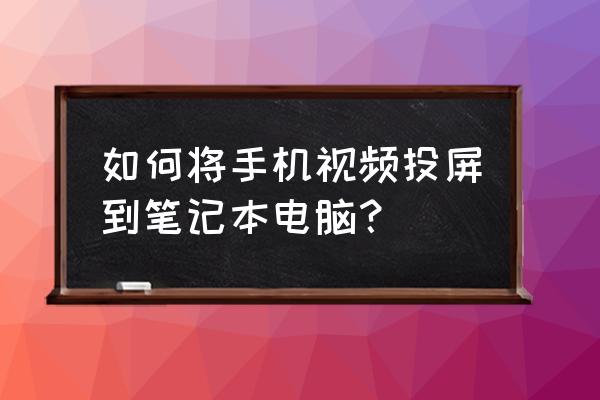笔记本电脑怎样连接手机投屏 如何将手机视频投屏到笔记本电脑？