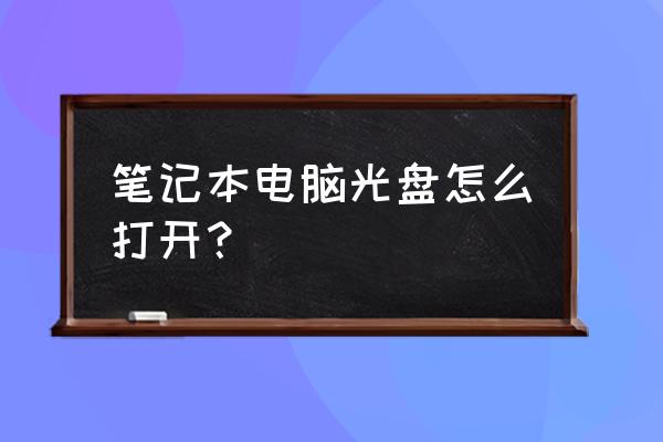 笔记本电脑光盘打不开怎么办 笔记本电脑光盘怎么打开？