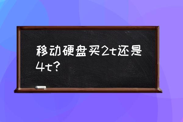 办公用移动硬盘多大的 移动硬盘买2t还是4t? 办公用移动硬盘多大的 移动硬盘买2t还是4t?