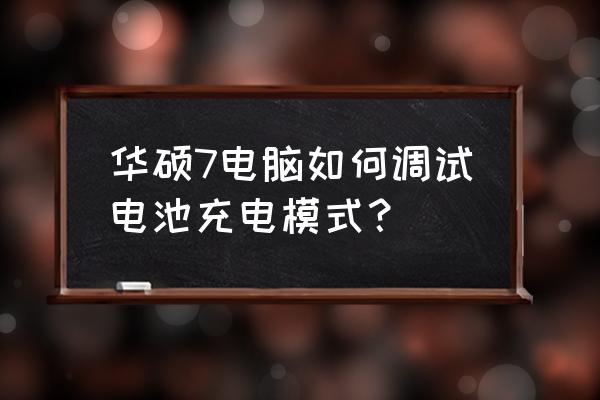 华硕笔记本如何设置充电状态 华硕7电脑如何调试电池充电模式? 华硕笔记本如何设置充电状态 华硕7电脑如何调试电池充电模式?