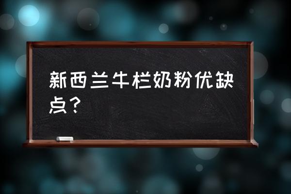 原装进口牛栏好吗 新西兰牛栏奶粉优缺点？