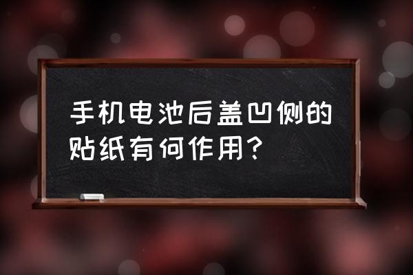 手机电池盖后面贴的是什么膜 手机电池后盖凹侧的贴纸有何作用? 手机电池盖后面贴的是什么膜 手机电池后盖凹侧的贴纸有何作用?