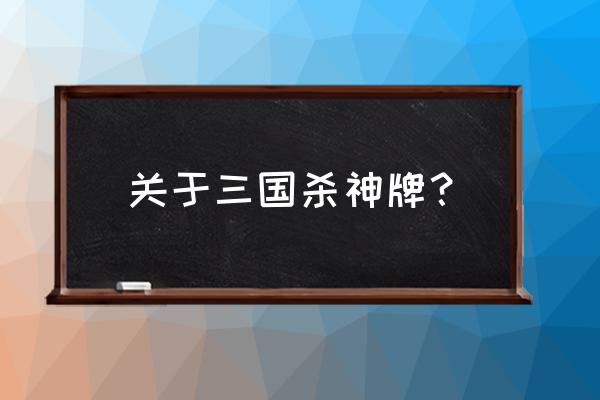 三国杀神牌怎么获得方法 关于三国杀神牌？