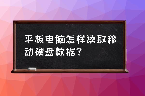 昂达平板电脑怎么打开移动硬盘 平板电脑怎样读取移动硬盘数据? 昂达平板电脑怎么打开移动硬盘 平板电脑怎样读取移动硬盘数据?