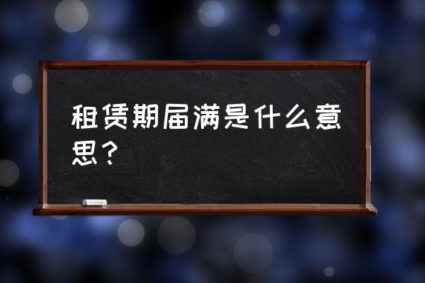 租赁合同期满就是合同解除吗 租赁期届满是什么意思? 租赁合同期满就是合同解除吗 租赁期届满是什么意思?