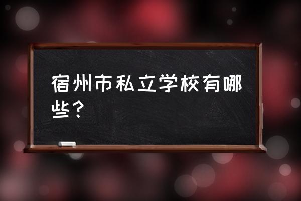 宿州南方国际什么时候建的 宿州市私立学校有哪些? 宿州南方国际什么时候建的 宿州市私立学校有哪些?
