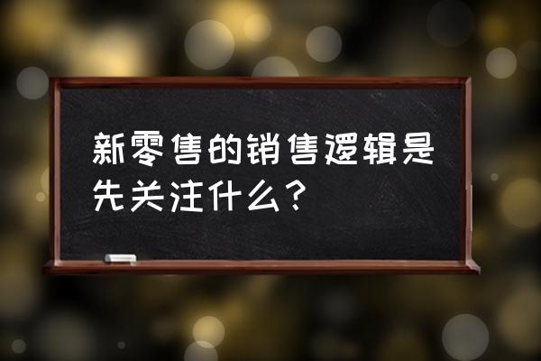 新零售是如何利用数据赋能的 新零售的销售逻辑是先关注什么? 新零售是如何利用数据赋能的 新零售的销售逻辑是先关注什么?