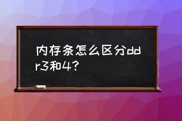 内存条怎么区分ddr4 内存条怎么区分ddr3和4? 内存条怎么区分ddr4 内存条怎么区分ddr3和4?