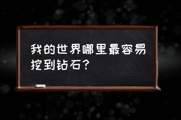 我的世界贝爷里钻石怎么得 我的世界哪里最容易挖到钻石? 我的世界贝爷里钻石怎么得 我的世界哪里最容易挖到钻石?