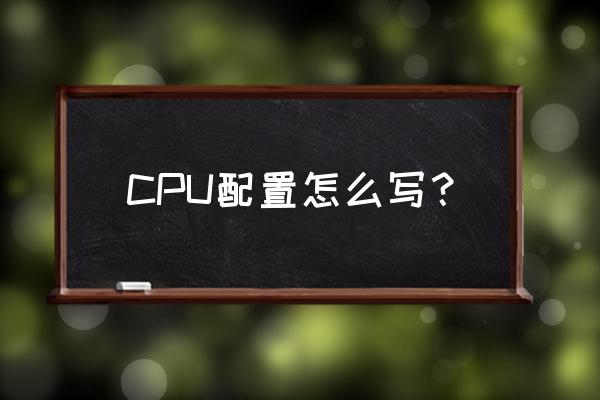 cpu怎么配置 CPU配置怎么写？