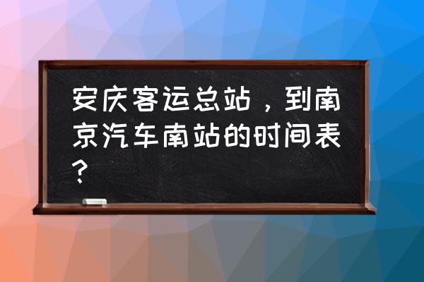 安庆至南京汽车费多少 安庆客运总站，到南京汽车南站的时间表？