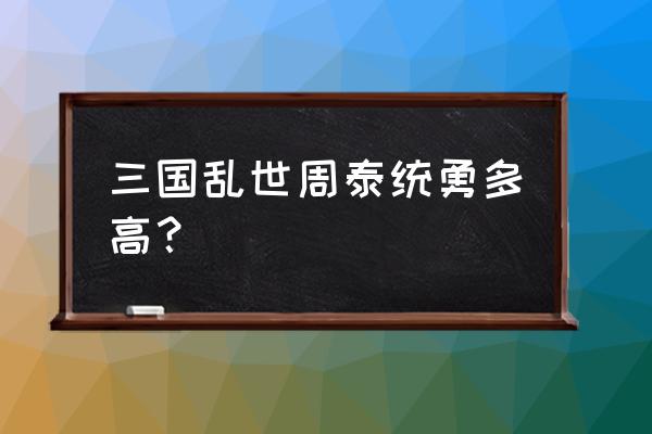 三国乱世统高将那几个 三国乱世周泰统勇多高? 三国乱世统高将那几个 三国乱世周泰统勇多高?