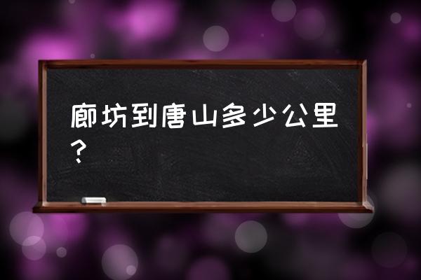 唐山至廊坊多少公里数 廊坊到唐山多少公里？