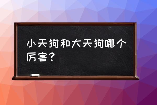 阴阳师小天狗强吗 小天狗和大天狗哪个厉害？